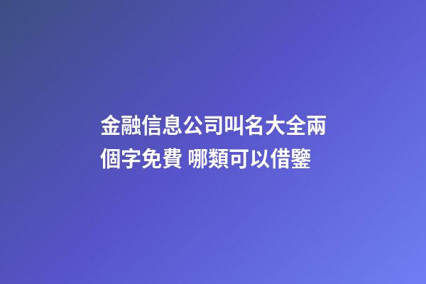金融信息公司叫名大全兩個字免費 哪類可以借鑒